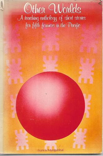Other Worlds: a Teaching Anthology of Short Stories for Fifth Formers in the Pacific by Francis Mangubhai
