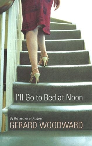 I'll Go to Bed at Noon by Gerard Woodward