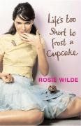 Life's Too Short To Frost a Cupcake by Rosie Wilde