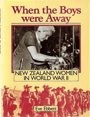 When The Boys Were Away. New Zealand Women In World War II by Eve Ebbett