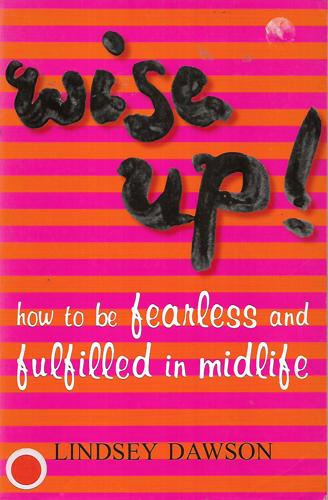 Wise up! How to Be Fearless and Fulfilled in Midlife by Lindsey Dawson