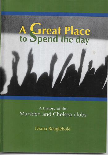 A Great Place To Spend the Day: a History of the Marsden And Chelsea Clubs by Diana Beaglehole