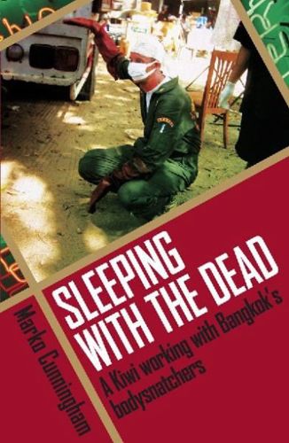 Sleeping with the Dead: a Kiwi Working with Bangkok's Bodysnathers by Marko Cunningham