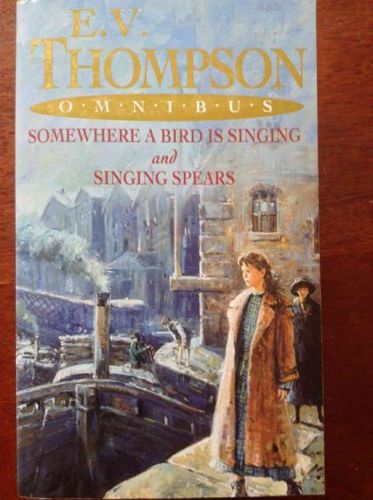 E. V. Thompson Omnibus: Somewhere a Bird Is Singing / Singing Spears by E. V. Thompson