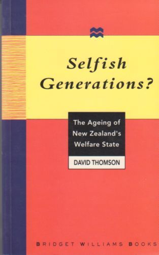 Selfish Generations? - the Aging of New Zealand's Welfare State by David Thomson