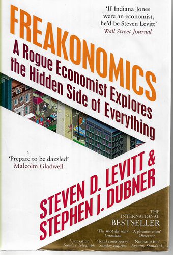 Freakonomics: a Rogue Economist Explores the Hidden Side of Everything by Stephen J. Dubner and Steven D. Levitt