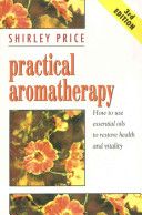 Practical Aromatherapy: How To Use Essential Oils To Restore Vitality - 3rd Edition by Shirley Price