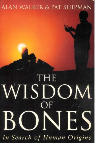The Wisdom of Bones: in Search of Human Origins by Pat Shipman and Alan Walker