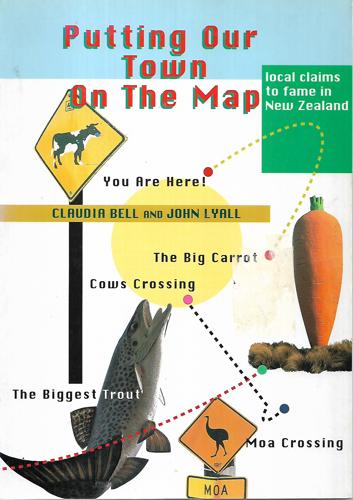 Putting Our Town on the Map - Local Claims To Fame in New Zealand by Claudia Bell and John Lyall