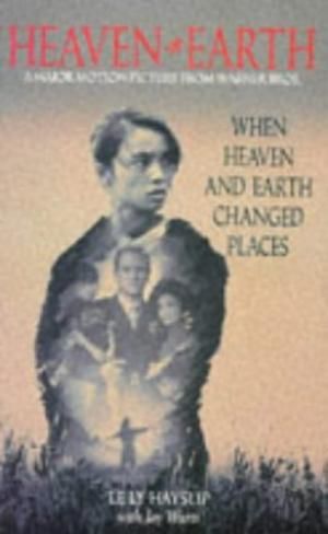 Heaven And Earth: When Heaven And Earth Changed Places by Le Ly Hayslip and Jay Wurts