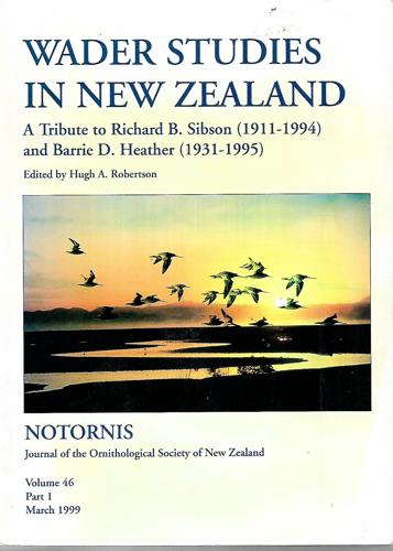 Wader Studies in New Zealand: a Tribute To Richard B. Sibson (1911-1994) And Barrie D. Heather (1931-1995) - Volume 46 Part 1 March 1999 by Hugh A. Robertson
