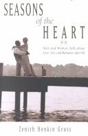 Seasons of the Heart: Men And Women Talk About Love, Sex, And Romance After 60 by Zenith Henkin Gross