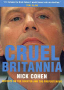 Cruel Britannia: Reports on the Sinister And the Preposterous by Nick Cohen