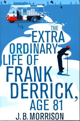 The Extraordinary Life of Frank Derrick, Age 81 by J. B. Morrison