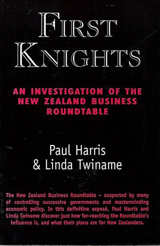 First Knights: An Investigation of the New Zealand Business Roundtable by Paul Harris and Linda Twiname
