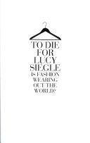 To Die For: Is Fashion Wearing Out the World? by Lucy Siegle