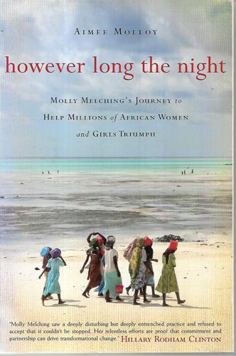 However Long the Night: Molly Melching's Journey To Help Millions of African Women And Girls Triumph by Aimee Molloy