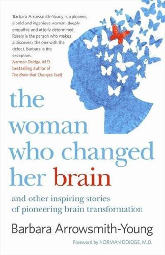 The Woman Who Changed Her Brain: And Other Inspiring Stories of Pioneering Brain Transformation by Barbara Arrowsmith-Young