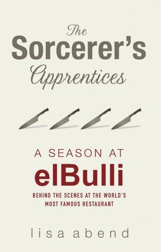 The Sorcerer's Apprentices: a Season At El Bulli by Lisa Abend