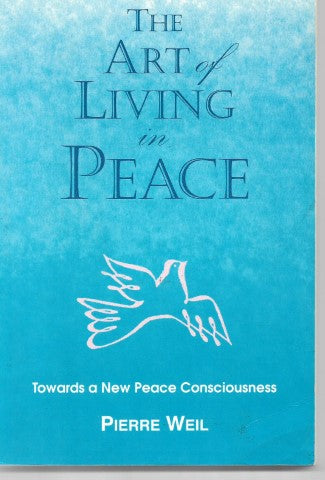 The Art of Living in Peace: Towards a New Peace Consciousness by Pierre Weil