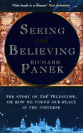 Seeing And Believing: the Story of the Telescope, Or How We Found Our Place in the Universe by Richard Panek