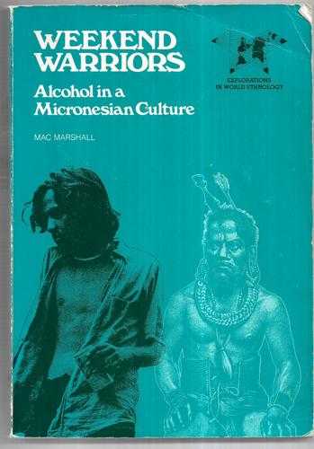 Weekend Warriors: Alcohol in a Micronesian Culture by Mac Marshall