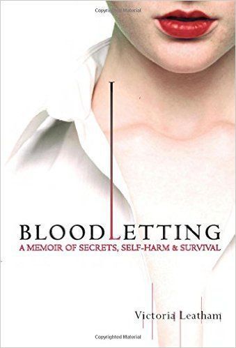 Bloodletting: a Memoir of Secrets, Self-Harm And Survival by Victoria Leatham