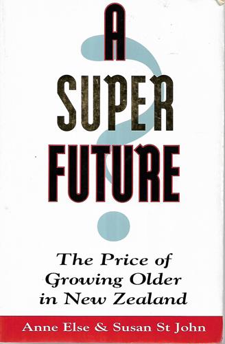 A Super Future: The Price of Growing Older in New Zealand by Anne Else and Susan St John