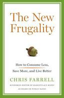 The New Frugality: How To Consume Less, Save More, And Live Better by Chris Farrell