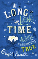 A Long Long Time Ago And Essentially True by Brigid Pasulka