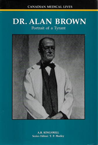 Dr. Alan Brown: Portrait of a Tyrant by Allison B. Kingsmill