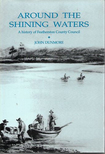 Around the Shining Waters: a History of Featherston County Council by John Dunmore