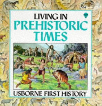 Living in Prehistoric Times (First History) by Jane Chisholm