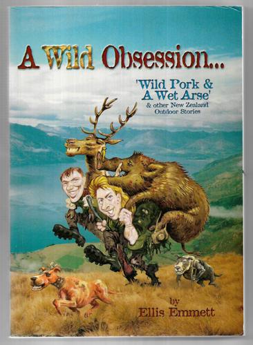 A Wild Obsession... Wild Port & a Wet Arse And Other New Zealand Outdoor Stories by Ellis Emmett
