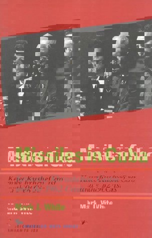 Missiles in Cuba: Kennedy, Khrushchev, Castro, And the 1962 Crisis by Mark J. White