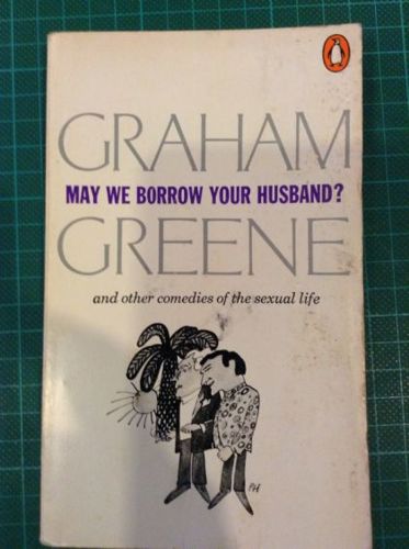 May We Borrow Your Husband? And Other Comedies of the Sexual Life by Graham Greene
