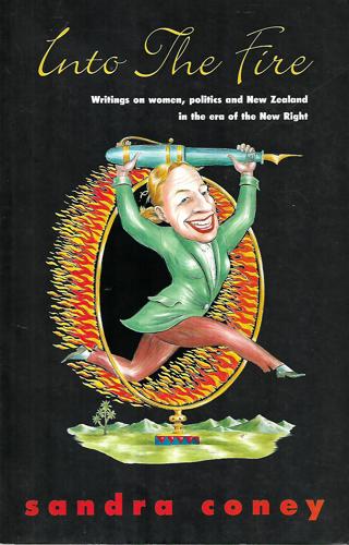 Into The Fire: Writings On Women Politics And New Zealand In The Era Of The New Right by Sandra Coney