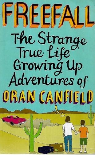 Freefall - The Strange True Life Growing Adventures of Oran Canfield by Oran Canfield