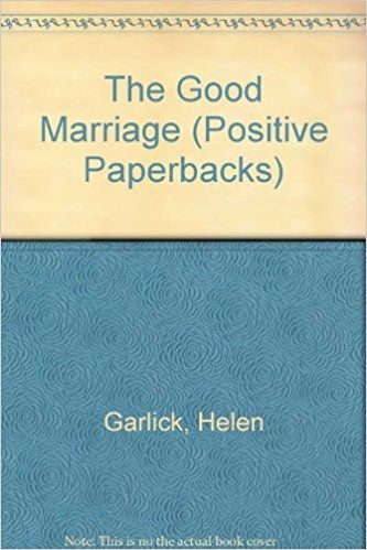 The Good Marriage: a Guide To Getting Wed And Enjoying Marriage in Modern Times by Helen Garlick