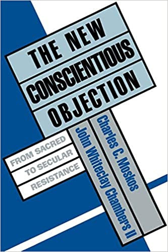 The New Conscientious Objection: From Sacred To Secular Resistance by John Whiteclay Chambers and Charles C. Moskos