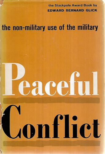 Peaceful Conflict: the Non-Military Use of the Military by Edward Bernard Glick