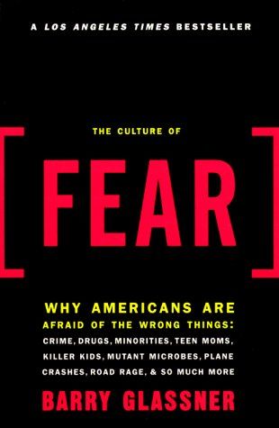 The Culture of Fear: Why Americans Are Afraid of the Wrong Things by Barry Glassner