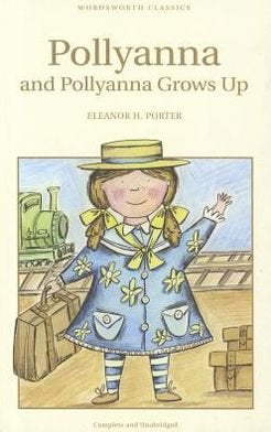 Pollyanna and Pollyanna Grows Up by Eleanor H. Porter