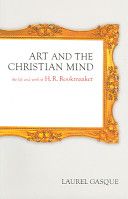 Art And the Christian Mind: the Life And Work of H.R. Rookmaaker by Laurel Gasque