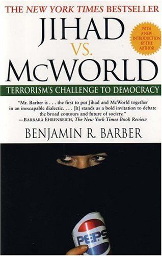 Jihad Vs. Mcworld: How Globalism And Tribalism Are Reshaping the World by Benjamin R. Barber and Andrea Schulz