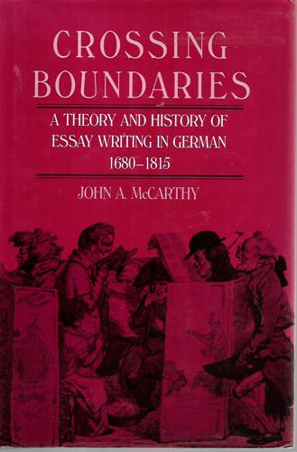 Crossing Boundaries: a Theory And History of Essay Writing in German, 1680-1815 (Middle Ages) by John A. McCarthy