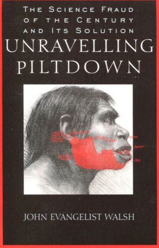 Unraveling Piltdown: the Science Fraud of the Century And Its Solution by John Evangelist Walsh