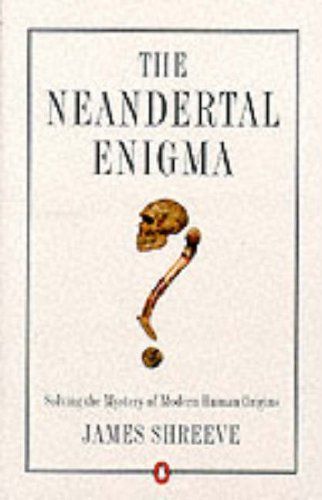 Neandertal Enigma: Solving the Mystery of Modern Human Origins by James Shreeve