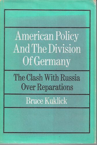 American Policy And the Division of Germany: the Clash with Russia Over Reparations by Bruce Kuklick