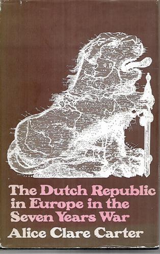 The Dutch Republic in Europe in the Seven Years War by Alice Clare Carter